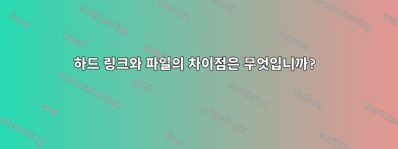 하드 링크와 파일의 차이점은 무엇입니까?