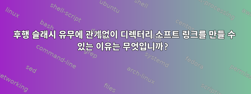 후행 슬래시 유무에 관계없이 디렉터리 소프트 링크를 만들 수 있는 이유는 무엇입니까?