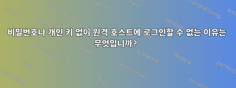 비밀번호나 개인 키 없이 원격 호스트에 로그인할 수 없는 이유는 무엇입니까?