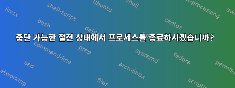 중단 가능한 절전 상태에서 프로세스를 종료하시겠습니까?