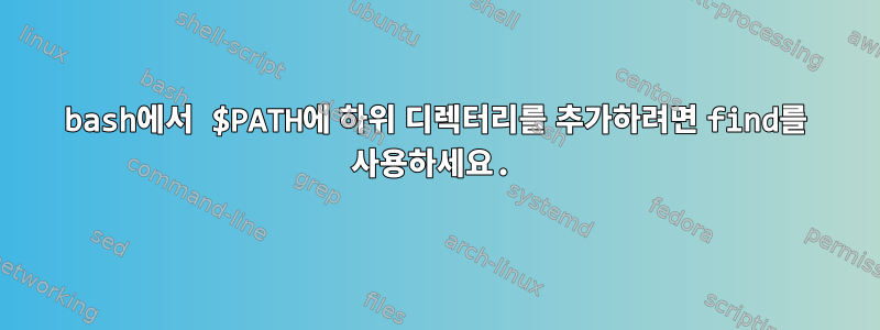 bash에서 $PATH에 하위 디렉터리를 추가하려면 find를 사용하세요.