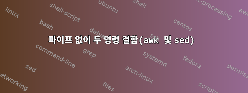 파이프 없이 두 명령 결합(awk 및 sed)