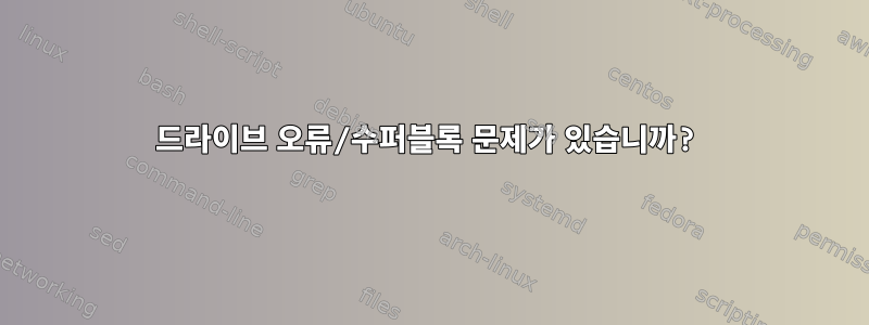 드라이브 오류/수퍼블록 문제가 있습니까?