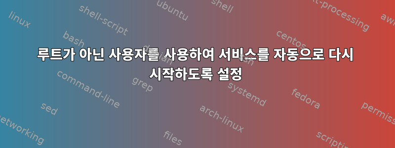 루트가 아닌 사용자를 사용하여 서비스를 자동으로 다시 시작하도록 설정