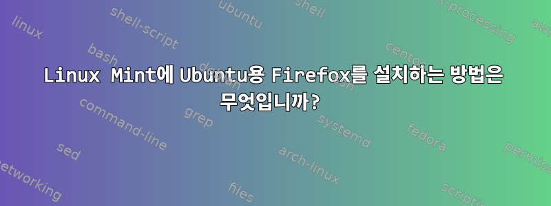 Linux Mint에 Ubuntu용 Firefox를 설치하는 방법은 무엇입니까?