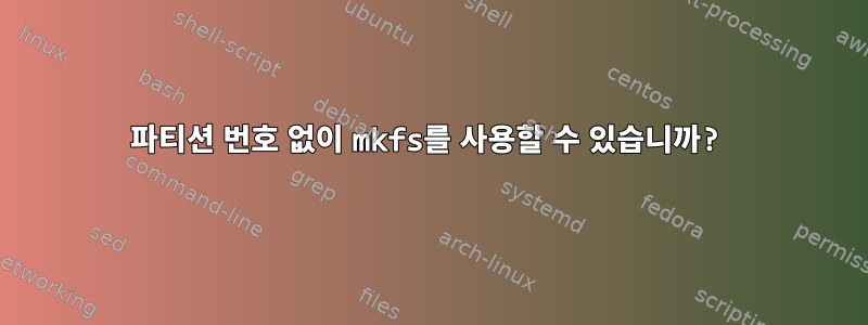 파티션 번호 없이 mkfs를 사용할 수 있습니까?