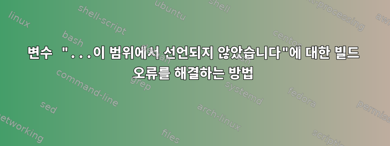 변수 "...이 범위에서 선언되지 않았습니다"에 대한 빌드 오류를 해결하는 방법