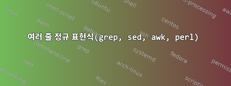 여러 줄 정규 표현식(grep, sed, awk, perl)