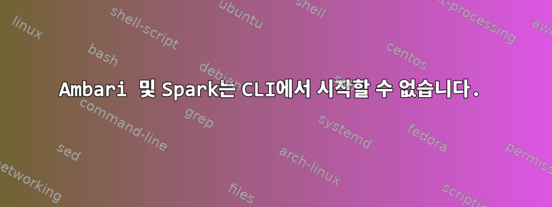 Ambari 및 Spark는 CLI에서 시작할 수 없습니다.