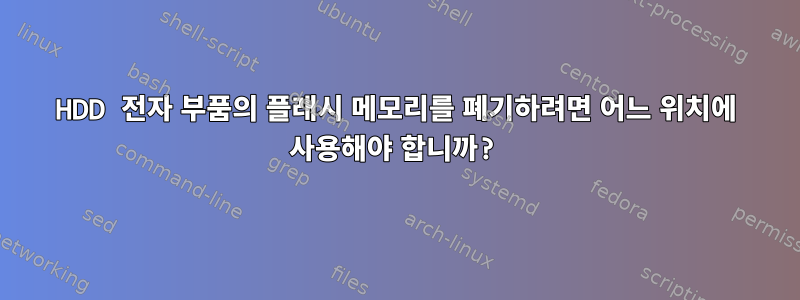 HDD 전자 부품의 플래시 메모리를 폐기하려면 어느 위치에 사용해야 합니까?