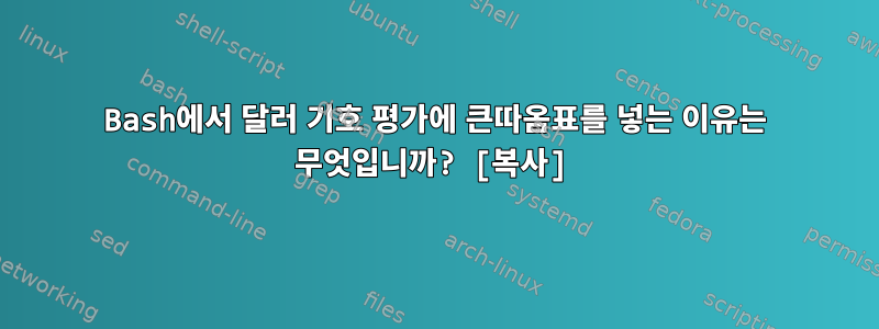 Bash에서 달러 기호 평가에 큰따옴표를 넣는 이유는 무엇입니까? [복사]