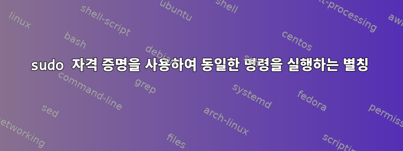 sudo 자격 증명을 사용하여 동일한 명령을 실행하는 별칭