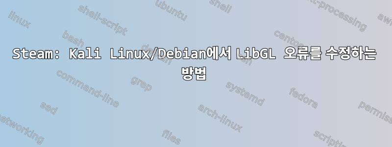 Steam: Kali Linux/Debian에서 LibGL 오류를 수정하는 방법