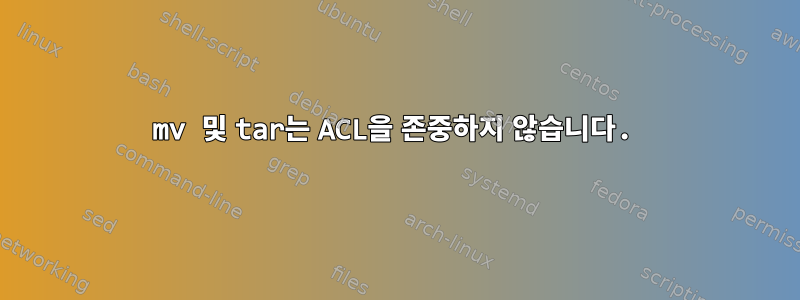 mv 및 tar는 ACL을 존중하지 않습니다.