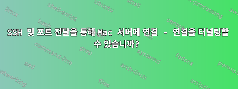 SSH 및 포트 전달을 통해 Mac 서버에 연결 - 연결을 터널링할 수 있습니까?