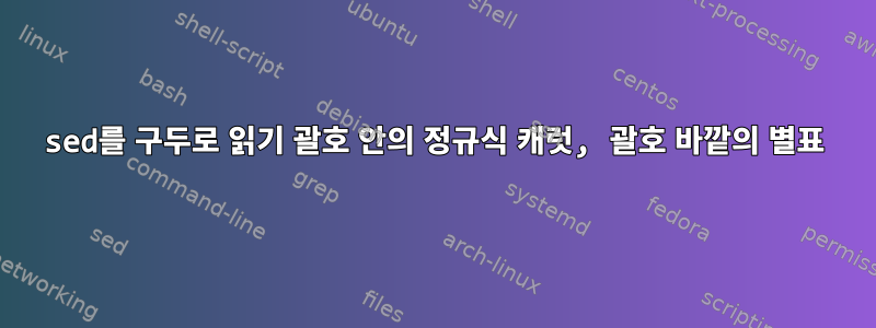 sed를 구두로 읽기 괄호 안의 정규식 캐럿, 괄호 바깥의 별표