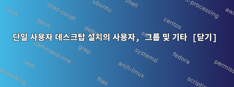 단일 사용자 데스크탑 설치의 사용자, 그룹 및 기타 [닫기]