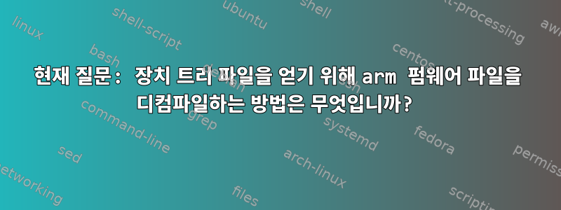 현재 질문: 장치 트리 파일을 얻기 위해 arm 펌웨어 파일을 디컴파일하는 방법은 무엇입니까?