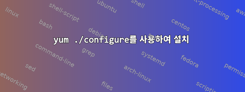 yum ./configure를 사용하여 설치