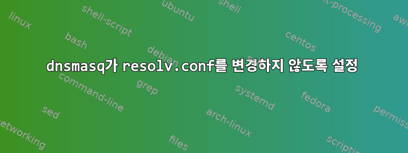 dnsmasq가 resolv.conf를 변경하지 않도록 설정