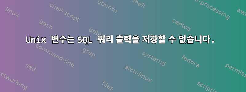 Unix 변수는 SQL 쿼리 출력을 저장할 수 없습니다.