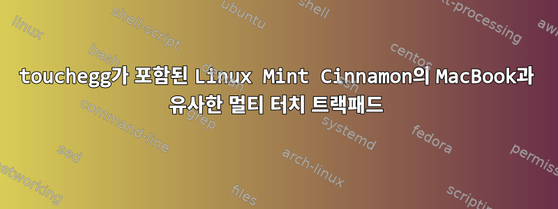 touchegg가 포함된 Linux Mint Cinnamon의 MacBook과 유사한 멀티 터치 트랙패드