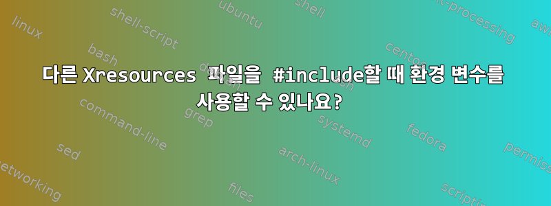 다른 Xresources 파일을 #include할 때 환경 변수를 사용할 수 있나요?