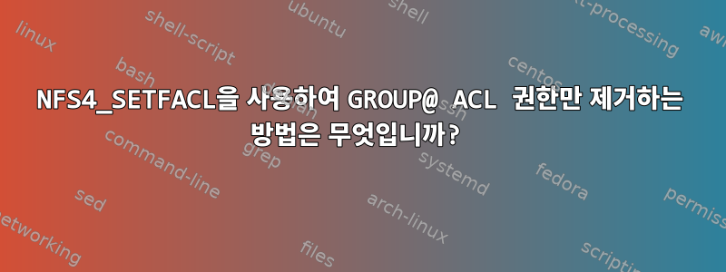 NFS4_SETFACL을 사용하여 GROUP@ ACL 권한만 제거하는 방법은 무엇입니까?