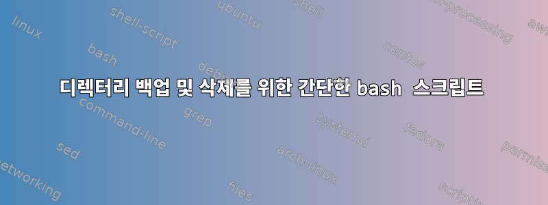 디렉터리 백업 및 삭제를 위한 간단한 bash 스크립트