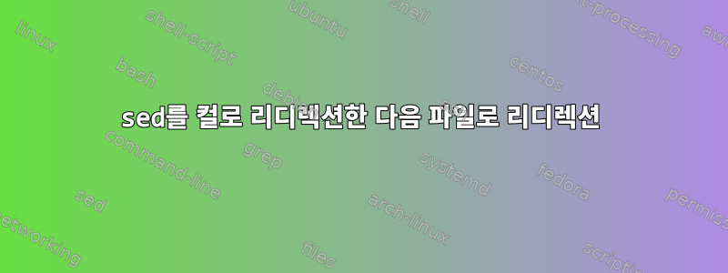 sed를 컬로 리디렉션한 다음 파일로 리디렉션