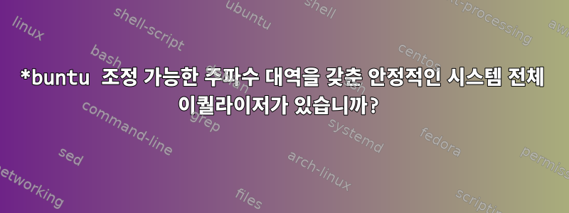 *buntu 조정 가능한 주파수 대역을 갖춘 안정적인 시스템 전체 이퀄라이저가 있습니까?