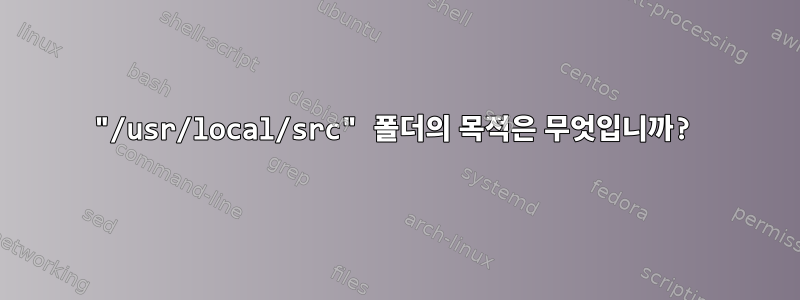 "/usr/local/src" 폴더의 목적은 무엇입니까?