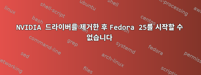 NVIDIA 드라이버를 제거한 후 Fedora 25를 시작할 수 없습니다