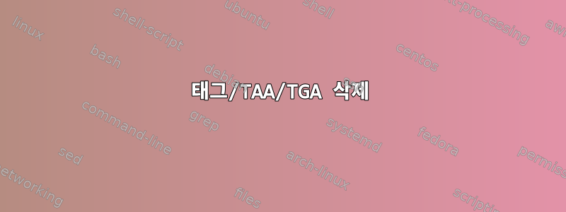 태그/TAA/TGA 삭제