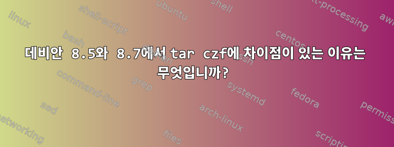 데비안 8.5와 8.7에서 tar czf에 차이점이 있는 이유는 무엇입니까?