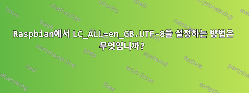 Raspbian에서 LC_ALL=en_GB.UTF-8을 설정하는 방법은 무엇입니까?