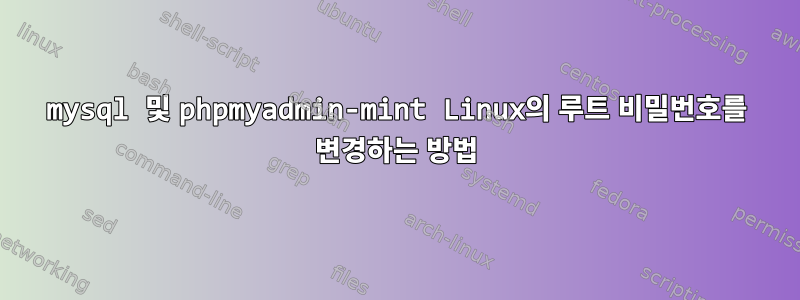 mysql 및 phpmyadmin-mint Linux의 루트 비밀번호를 변경하는 방법