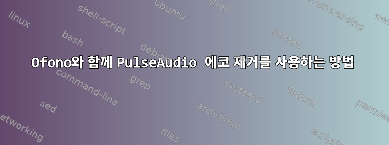 Ofono와 함께 PulseAudio 에코 제거를 사용하는 방법