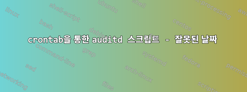 crontab을 통한 auditd 스크립트 - 잘못된 날짜