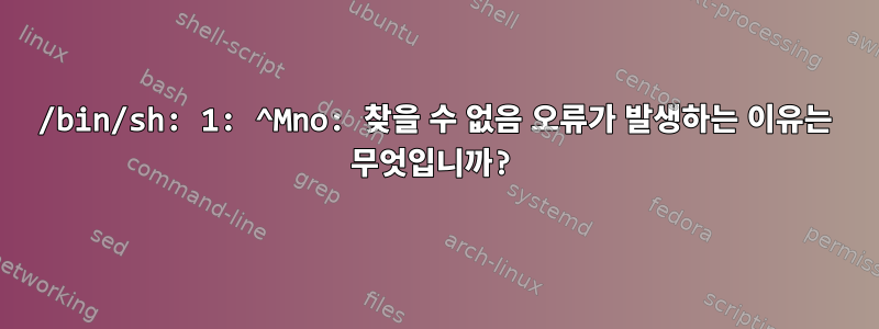 /bin/sh: 1: ^Mno: 찾을 수 없음 오류가 발생하는 이유는 무엇입니까?