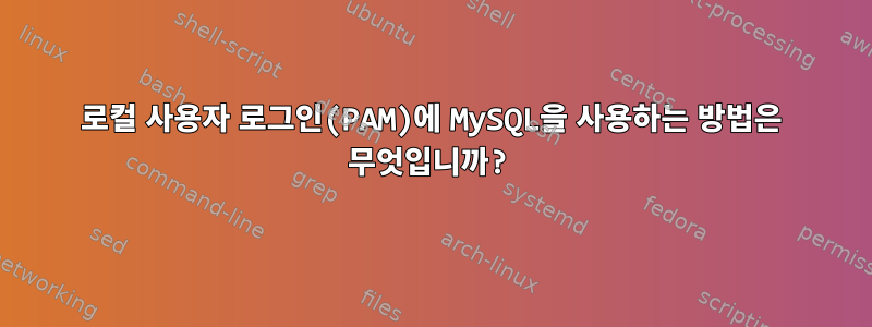 로컬 사용자 로그인(PAM)에 MySQL을 사용하는 방법은 무엇입니까?