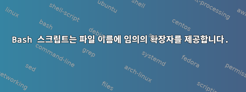 Bash 스크립트는 파일 이름에 임의의 확장자를 제공합니다.