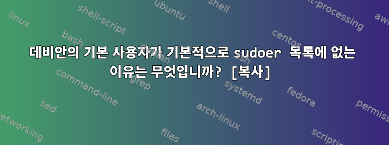 데비안의 기본 사용자가 기본적으로 sudoer 목록에 없는 이유는 무엇입니까? [복사]