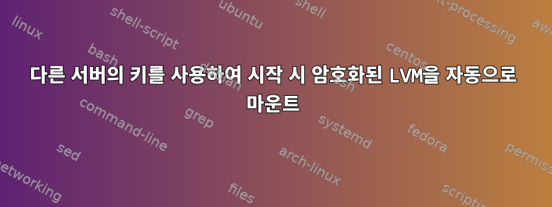 다른 서버의 키를 사용하여 시작 시 암호화된 LVM을 자동으로 마운트