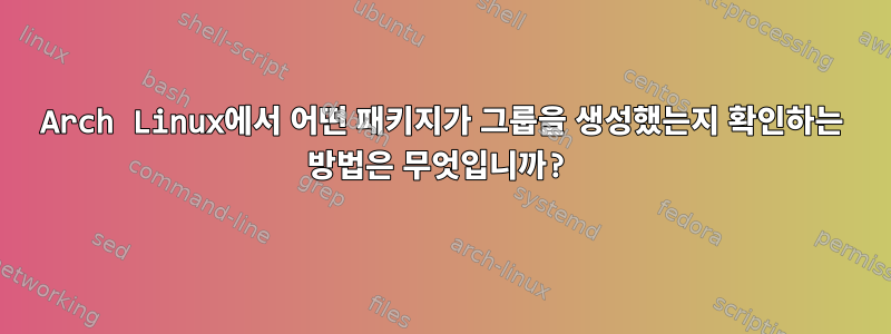 Arch Linux에서 어떤 패키지가 그룹을 생성했는지 확인하는 방법은 무엇입니까?