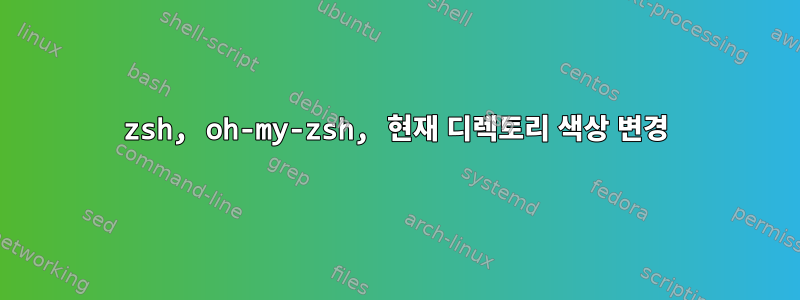 zsh, oh-my-zsh, 현재 디렉토리 색상 변경