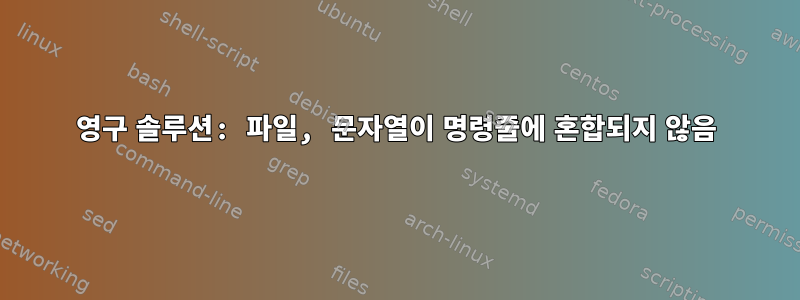 영구 솔루션: 파일, 문자열이 명령줄에 혼합되지 않음