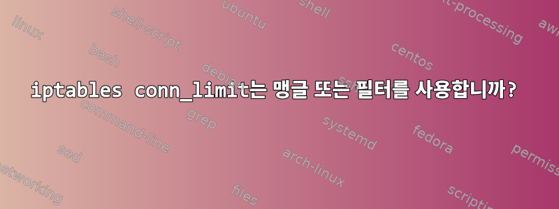 iptables conn_limit는 맹글 또는 필터를 사용합니까?