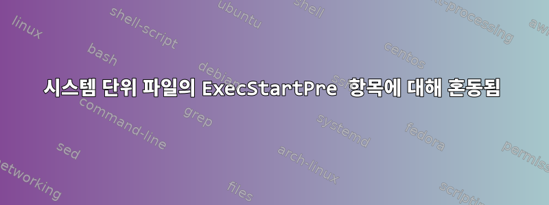 시스템 단위 파일의 ExecStartPre 항목에 대해 혼동됨