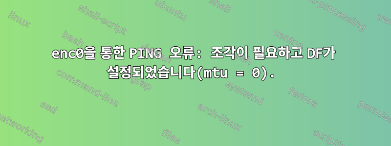 enc0을 통한 PING 오류: 조각이 필요하고 DF가 설정되었습니다(mtu = 0).